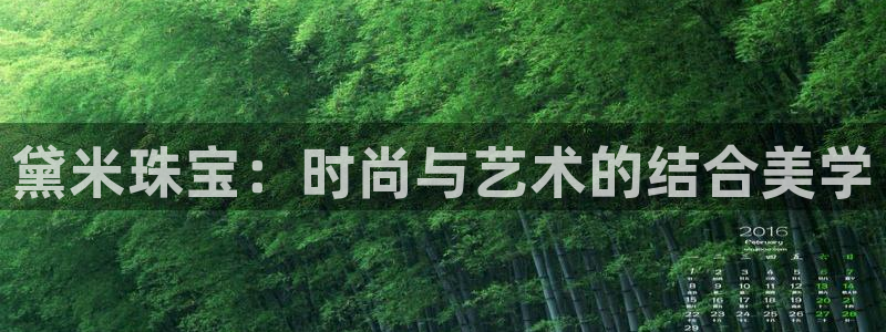 天宏娱乐青峰：黛米珠宝：时尚与艺术的结合美学