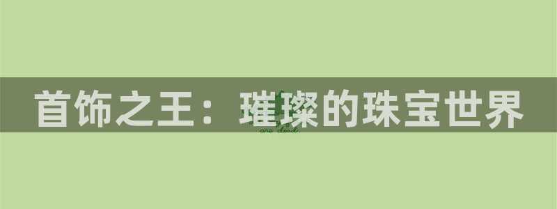 天宏娱乐倒闭了吗：首饰之王：璀璨的珠宝世界